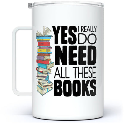 Yes I Really Do Need All These Books Insulated Travel Mug