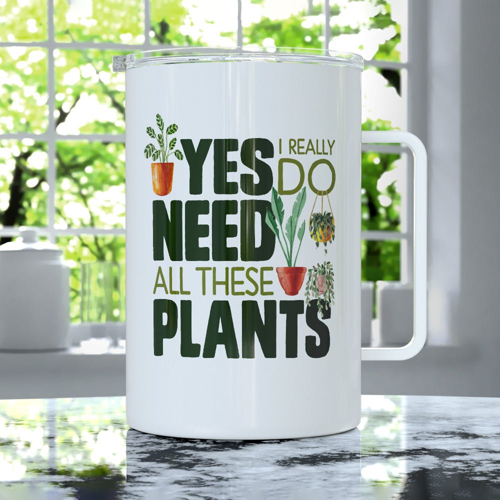 Yes I Really Do Need All These Plants Insulated Travel Mug