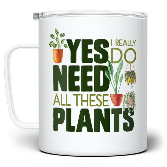 Yes I Really Do Need All These Plants Insulated Travel Mug